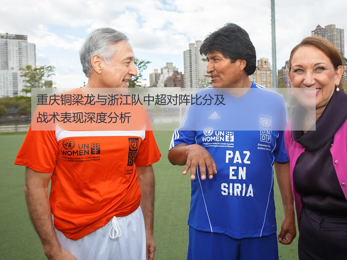 重庆铜梁龙与浙江队中超对阵比分及战术表现深度分析